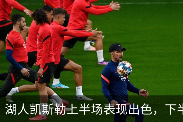 湖人凯斯勒上半场表现出色，下半场似乎不会再上场